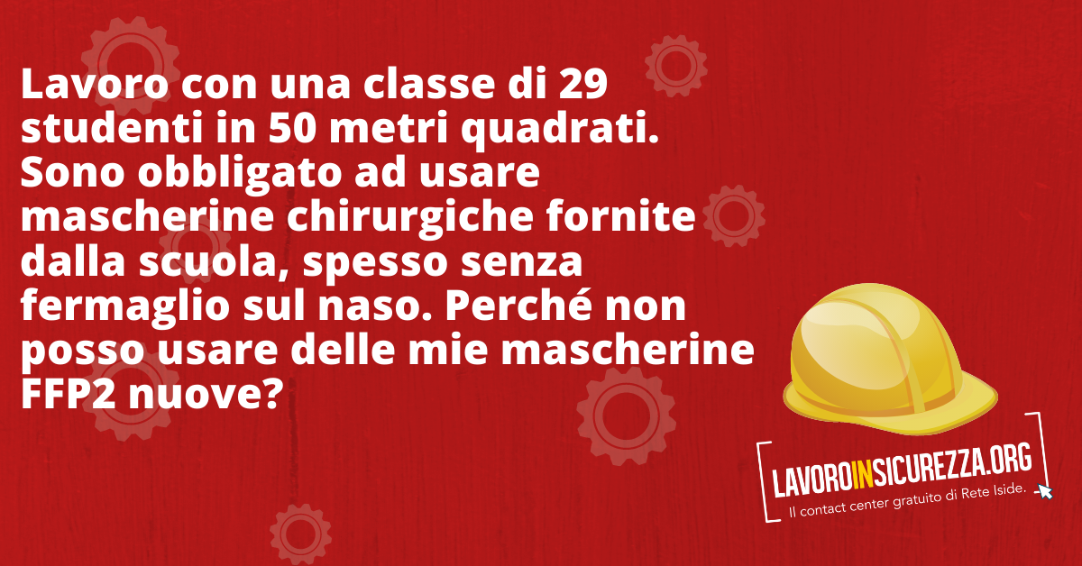 Sono un docenLavoro con una classe di 29 studenti in 50 metri quadrati. Sono obbligato ad usare mascherine chirurgiche fornite dalla scuola, spesso senza fermaglio sul naso. Perché non posso usare delle mie mascherine FFP2 nuove?