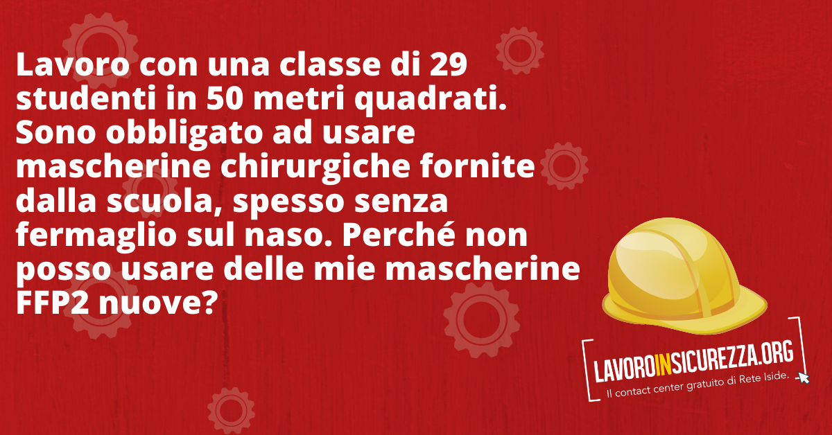 Sono un docenLavoro con una classe di 29 studenti in 50 metri quadrati. Sono obbligato ad usare mascherine chirurgiche fornite dalla scuola, spesso senza fermaglio sul naso. Perché non posso usare delle mie mascherine FFP2 nuove? 