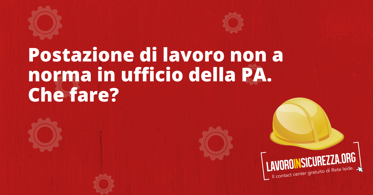 Postazione di lavoro non a norma in ufficio della PA. Che fare?