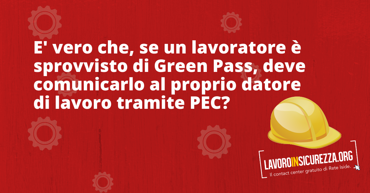 E' vero che, se un lavoratore è sprovvisto di Green Pass, deve comunicarlo al proprio datore di lavoro tramite PEC?