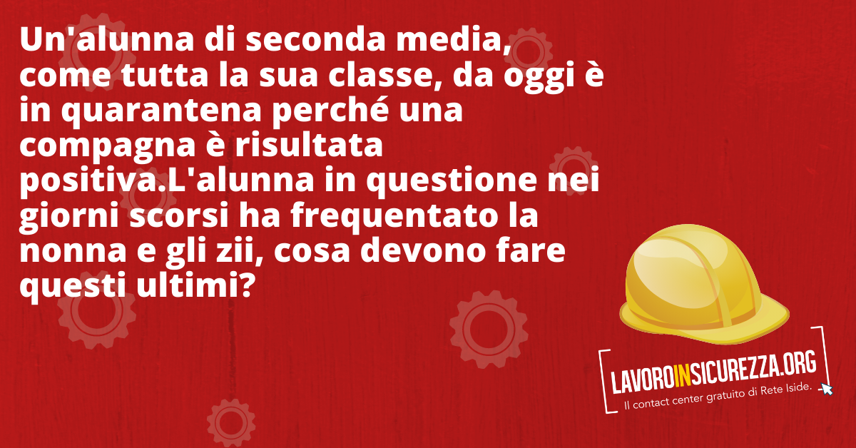 Un'alunna di seconda media, come tutta la sua classe, da oggi è in quarantena perché una compagna è risultata positiva. L'alunna in questione nei giorni scorsi ha frequentato la nonna e gli zii, cosa devono fare questi ultimi?