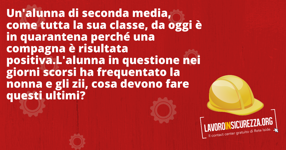 Un'alunna di seconda media, come tutta la sua classe, da oggi è in quarantena perché una compagna è risultata positiva. L'alunna in questione nei giorni scorsi ha frequentato la nonna e gli zii, cosa devono fare questi ultimi?