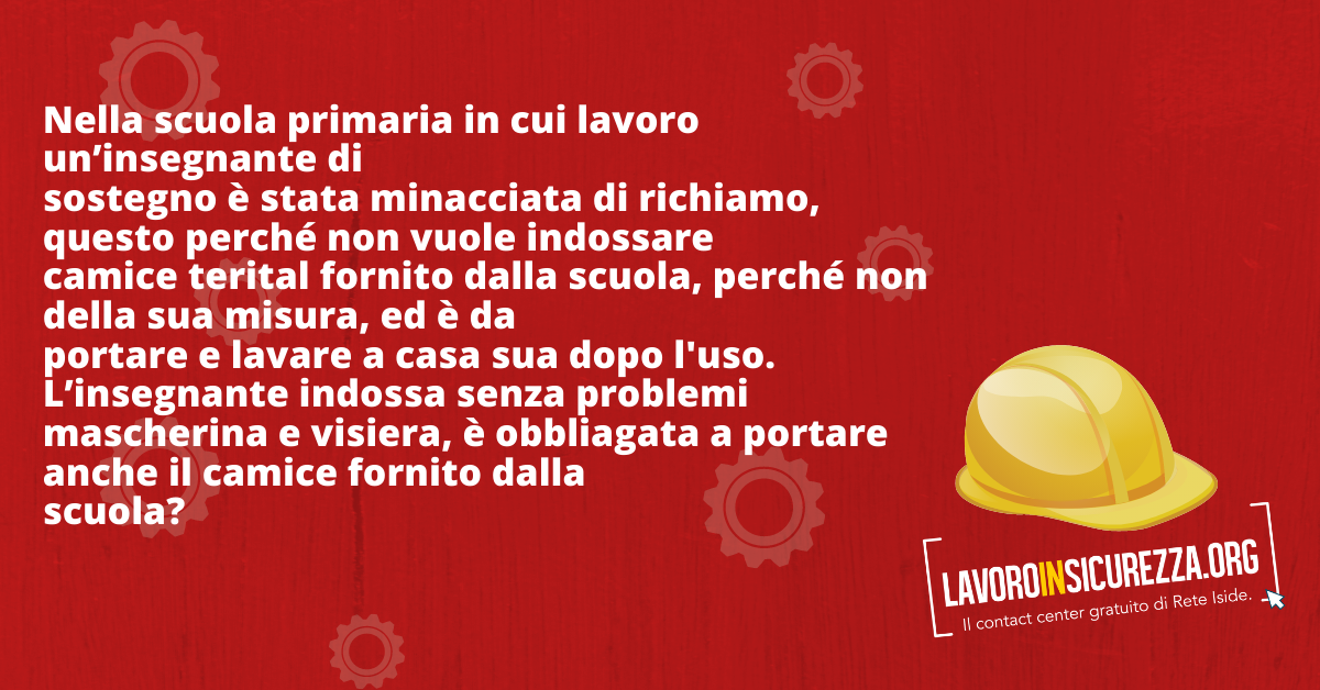 Nella scuola primaria in cui lavoro un’insegnante di sostegno è stata minacciata di richiamo, questo perché non vuole indossare camice terital fornito dalla scuola, perché non della sua misura, ed è da portare e lavare a casa sua dopo l'uso. L’insegnante indossa senza problemi mascherina e visiera, è obbliagata a portare anche il camice fornito dalla scuola? 