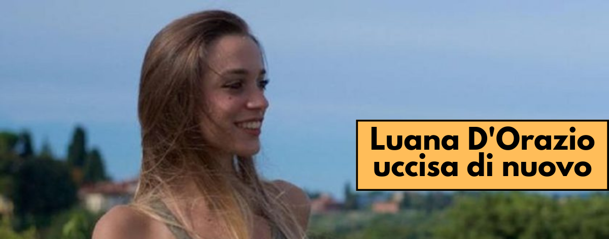 Luana D'Orazio uccisa di nuovo