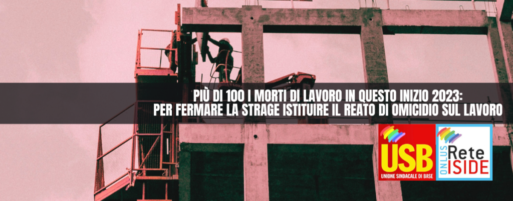 Più di 100 i morti di lavoro in questo inizio 2023: per fermare la strage istituire il reato di omicidio sul lavoro